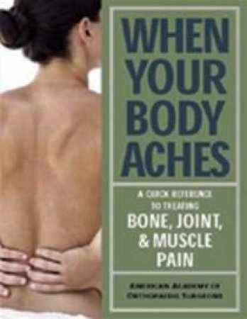 When Your Body Aches by American Academy Of Orthopaedic Surgeons