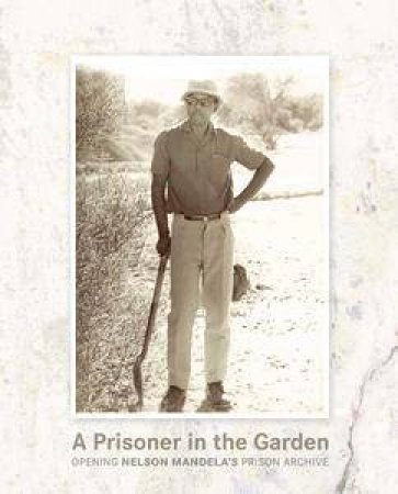 A Prisoner Working In The Garden by Nelson Mandela Foundation