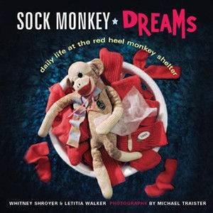 Sock Monkey Dreams: Daily Life At The Red Heel Monkey Shelter by Letitia Walker & Whitney Shroyer