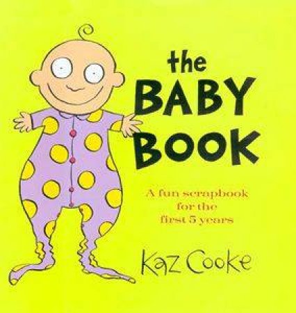 The Baby Book: A Fun Scrapbook For The First 5 Years by Kaz Cooke