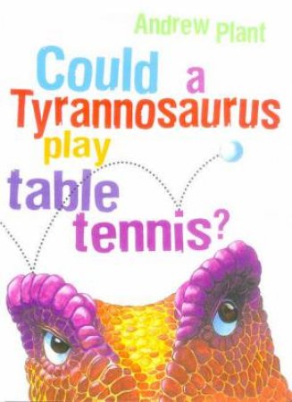 Could A Tyrannosaurus Play Table Tennis? by Andrew Plant