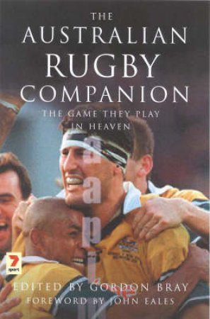 The Australian Rugby Companion: The Game They Play In Heaven by Gordon Bray