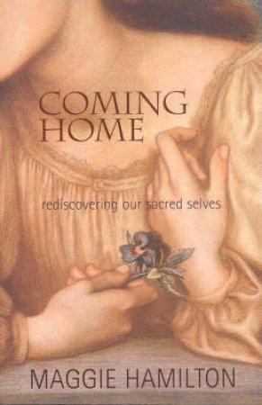 Coming Home: Rediscovering Our Sacred Selves by Maggie Hamilton