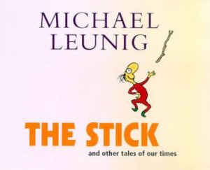 The Stick And Other Tales Of Our Times by Michael Leunig