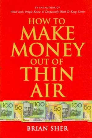 How To Make Money Out Of Thin Air by Brian Sher