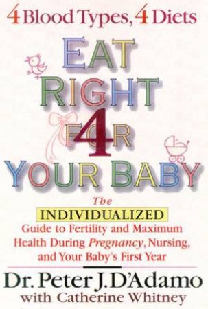 Eat Right For Your Baby by Peter J D'Adamo & Catherine Whitney