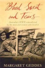 Blood Sweat And Tears Australias World War 2 Remembered By The Men And Women Who Lived It