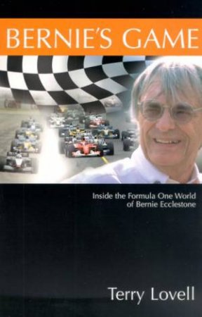 Bernie's Game: Inside The Formula One World Of Bernie Ecclestone by Terry Lovell