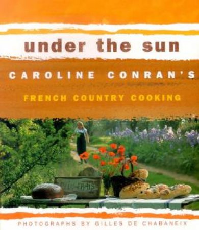 Under The Sun: Caroline Conran's French Country Cooking by Caroline Conran