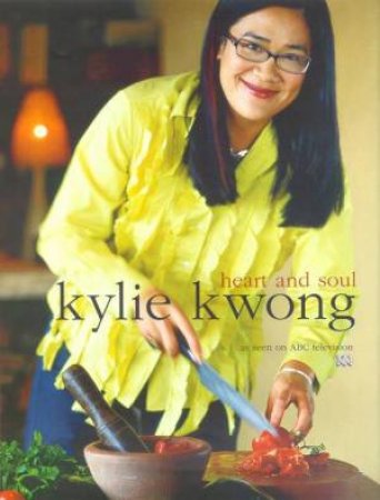 Kylie Kwong: Heart And Soul by Kylie Kwong