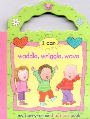 I Can Waddle, Wriggle, Wave: My Carry-Around Actions Book by Various