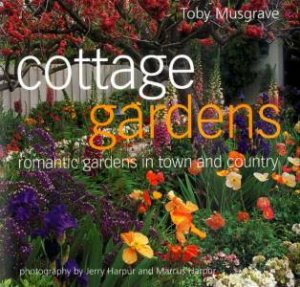 Cottage Gardens: Romantic Gardens In Town And Country by Toby Musgrave