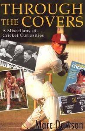 Through The Covers: A Miscellany Of Cricket Curiosities by Marc Dawson