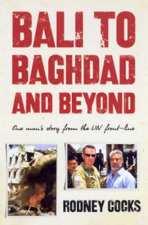 Bali To Baghdad And Beyond by Rodney D Cocks