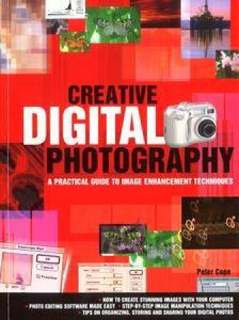 Creative Digital Photography: A Practical Guide To Image Enhancement Techniques by Peter Cope