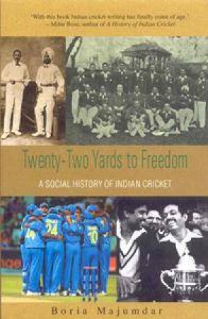 Twenty Two Yards To Freedom by Boria Majumdar