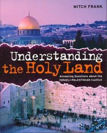 Understanding The Holy Land: Answering Questions About The Israeli-Palestinian Conflict by Mitch Frank