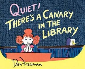 Quiet! There's A Canary In The Library by Don Freeman