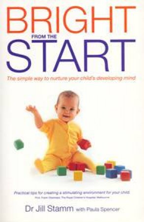 Bright From The Start: The Simple Way to Nurture Your Child's Developing Mind by Jill Stamm