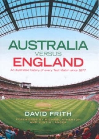 Australia Versus England: A Pictorial History Of Every Test Match Since 1877 by David Frith