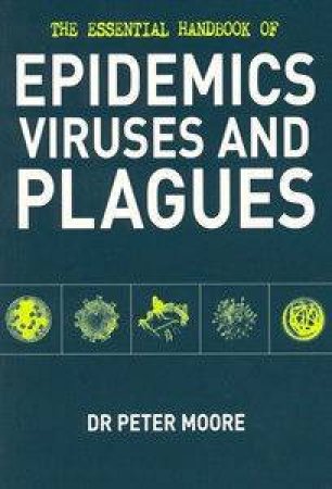 The Essential Handbook Of Epidemics Viruses And Plagues by Dr Peter Moore