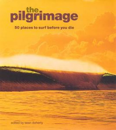 Pilgrimage: 50 Places To Surf Before You Die by Various