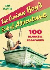 The Curious Boys Book Of Adventure 100 Hijinks And Escapades