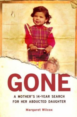 Gone: A Mother's Search for her Abducted Daughter by Margaret Wilcox