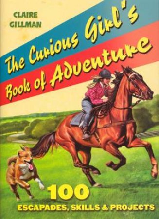 The Curious Girl's Book Of Adventure: 100 Escapades, Skills And Projects by Claire Gillman