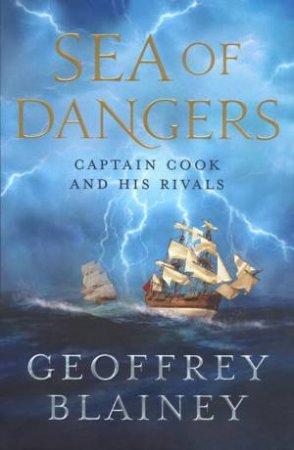 Sea of Dangers: Captain Cook and His Rivals by Geoffrey Blainey