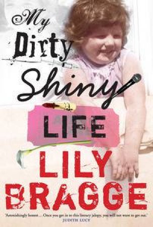 My Dirty Shiny Life by Lily Bragge