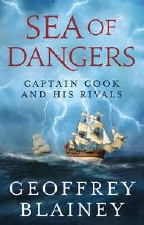 Sea of Dangers: Captain Cook and His Rivals by Geoffrey Blainey