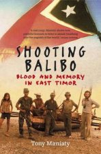 Shooting Balibo Blood and Memory in East Timor