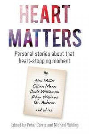 Heart Matters: Personal Stories About That Heart-Stopping Moment by Various