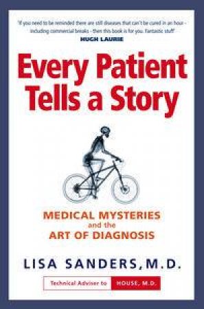 Every Patient Tells a Story: Medical Mysteries and the Art of Diagnosis by Lisa Sanders