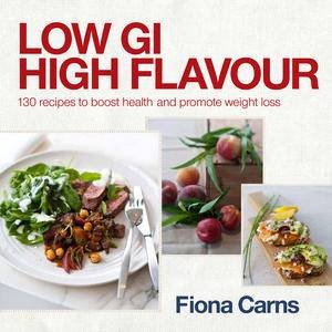 Low GI, High Flavour: 130 Recipes To Boost Health And Promote Weight by Fiona Carns