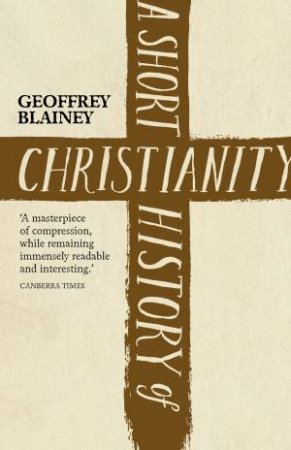 Short History of Christianity by Geoffrey Blainey