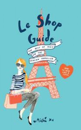 Le Shop Guide: The best of Paris for the fashion traveller by Michi Girl & Chloe Quigley & Daniel Pollock