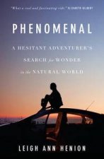 Phenomenal A Hesitant Adventurers Search For Wonder In The Natural World