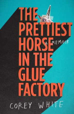 The Prettiest Horse In The Glue Factory by Corey White