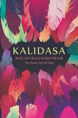 Malavikagnimitram: The Dancer And The King by Kalidasa