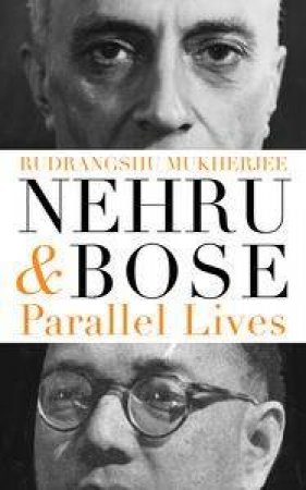 Nehru and Bose: Parallel Lives by Rudrangshu Mukherjee