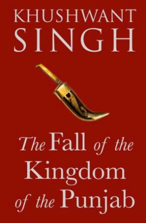 The Fall Of The Kingdom Of The Punjab by Khushwant Singh