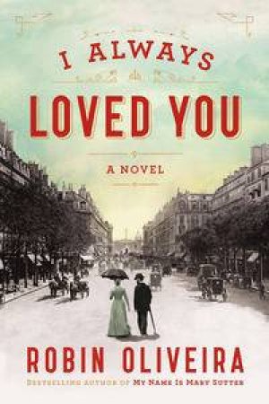 I Always Loved You: A Novel by Robin Oliveira