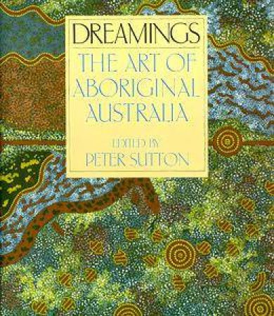 Dreamings: The Art of Aboriginal Australia by Peter Sutton