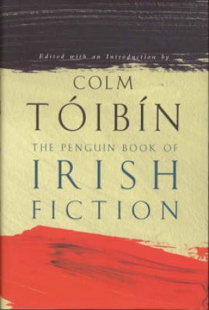 Penguin Anthology Of Irish Fiction by Colm Toibin