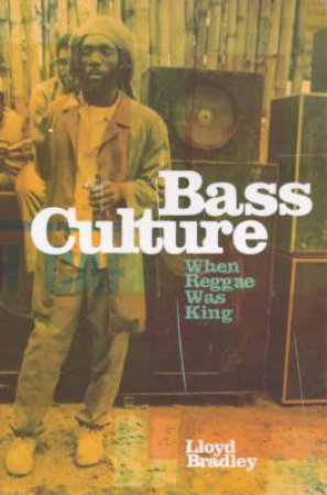 Bass Culture: The Story Of Reggae by Lloyd Bradley