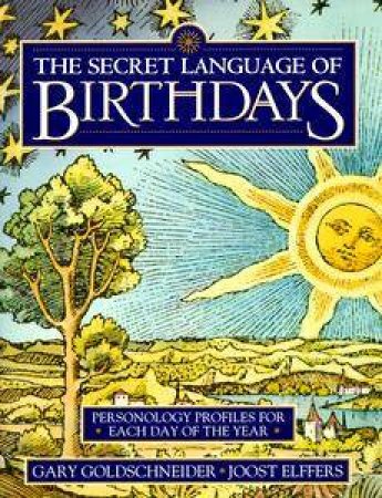 The Secret Language of Birthdays: Personology Profiles For Each Day Of The Year by Gary Goldschneider & Joost Elffers