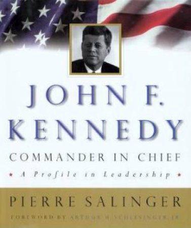 John F Kennedy: Commander In Chief by Pierre Salinger