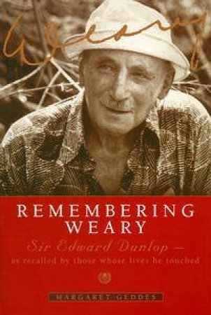 Remembering Weary: Sir Edward Dunlop by Margaret Geddes